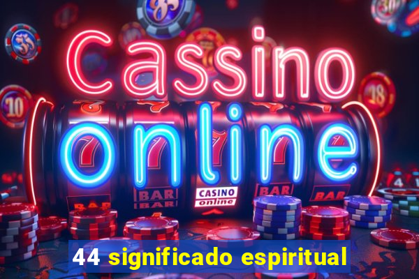 44 significado espiritual